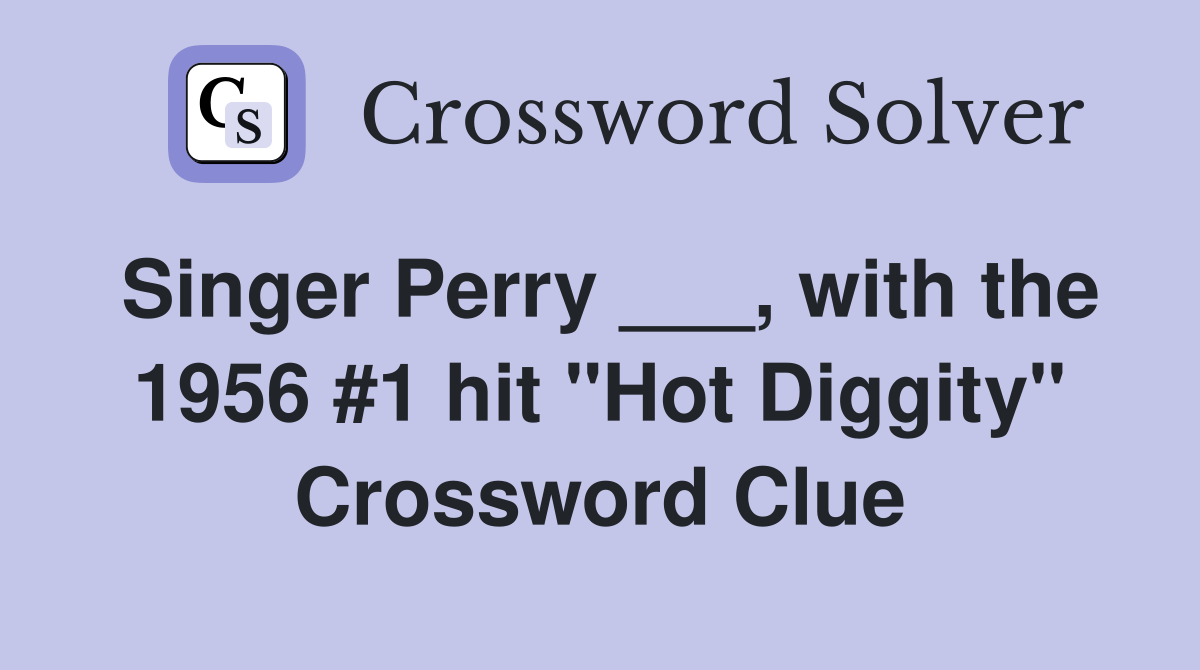 Singer Perry ___, with the 1956 1 hit "Hot Diggity" Crossword Clue